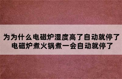 为为什么电磁炉湿度高了自动就停了 电磁炉煮火锅煮一会自动就停了